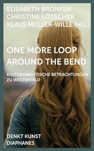 One More Loop Around the Bend: Kulturanalytische Betrachtungen zu »Westworld« (DENKT KUNST)